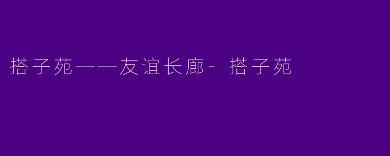 搭子苑——友谊长廊-搭子苑