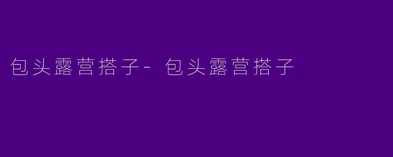 包头露营搭子-包头露营搭子
