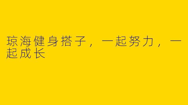 琼海健身搭子,一起努力,一起成长