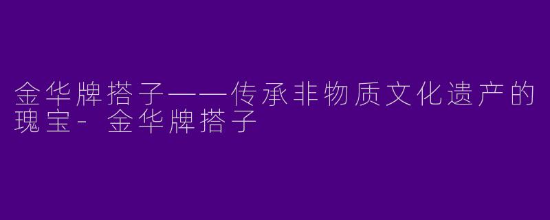 金华牌搭子——传承非物质文化遗产的瑰宝-金华牌搭子