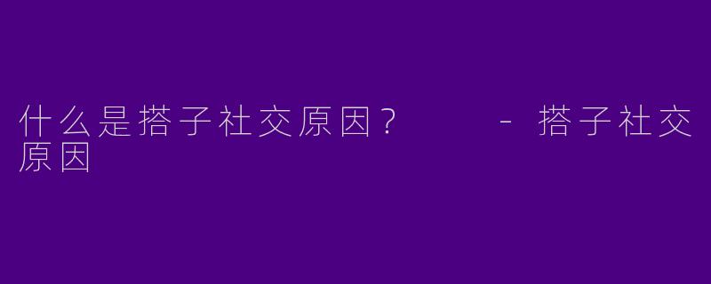 什么是搭子社交原因?