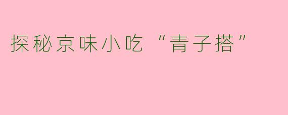 探秘京味小吃“青子搭”