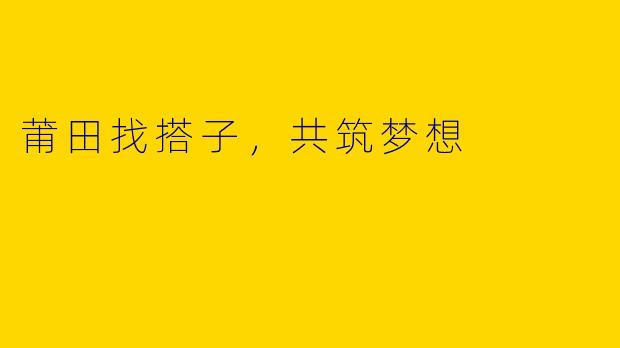 莆田找搭子，共筑梦想