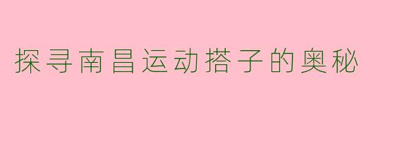 探寻南昌运动搭子的奥秘