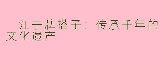  江宁牌搭子：传承千年的文化遗产