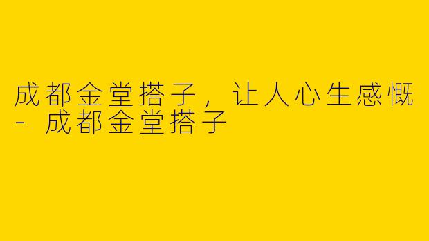 成都金堂搭子，让人心生感慨-成都金堂搭子