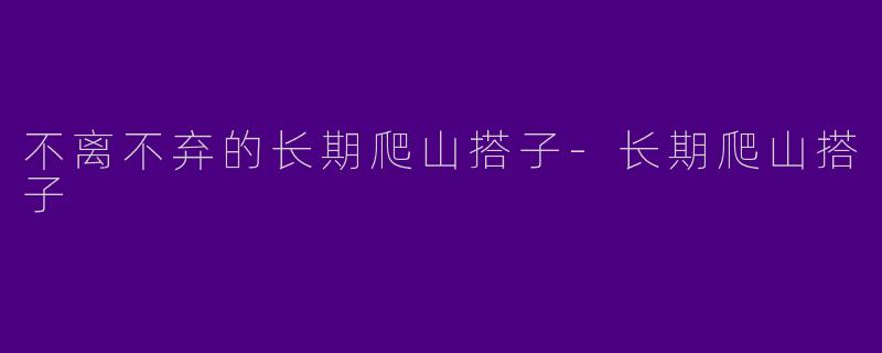 不离不弃的长期爬山搭子-长期爬山搭子