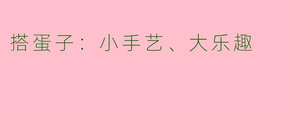 搭蛋子：小手艺、大乐趣