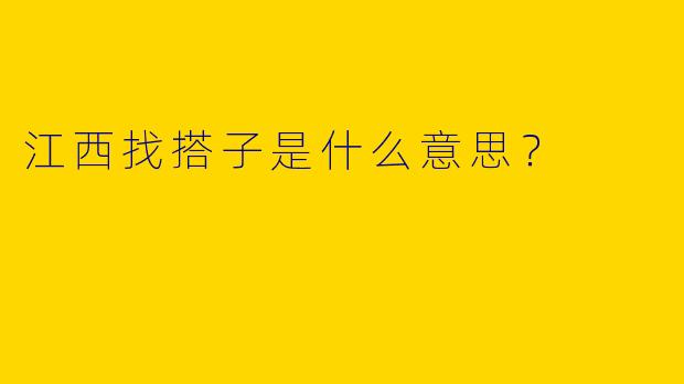 江西找搭子是什么意思?