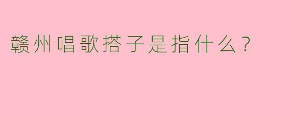 赣州唱歌搭子是指什么？