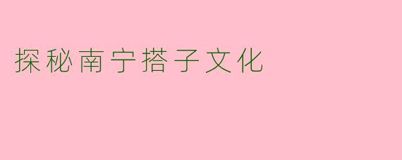 探秘南宁搭子文化