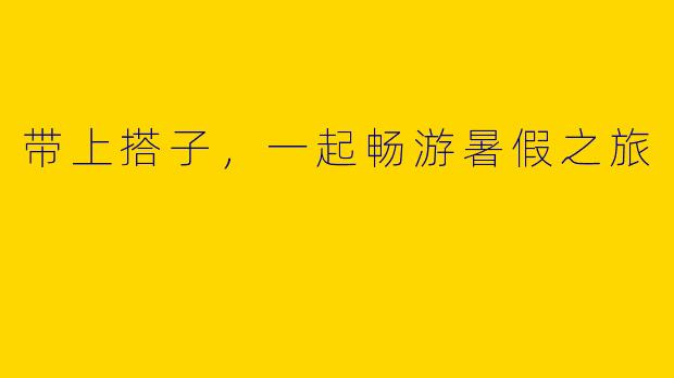 带上搭子，一起畅游暑假之旅
