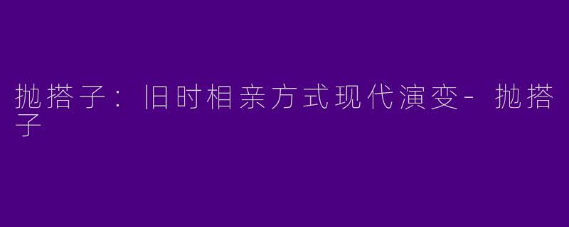 抛搭子：旧时相亲方式现代演变