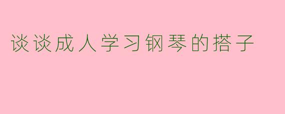 谈谈成人学习钢琴的搭子