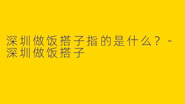 深圳做饭搭子指的是什么?
