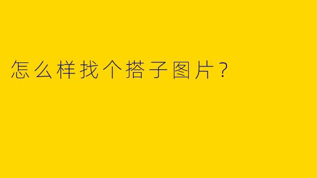 怎么样找个搭子图片？