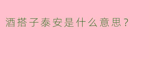 酒搭子泰安是什么意思?
