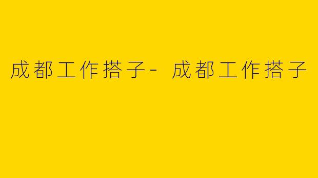 成都工作搭子-成都工作搭子