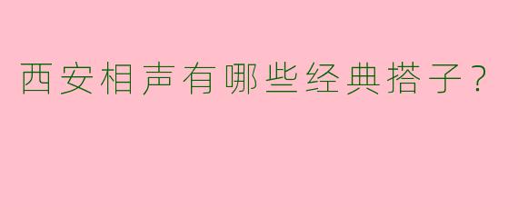 西安相声有哪些经典搭子？