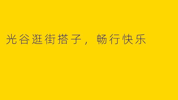 光谷逛街搭子，畅行快乐