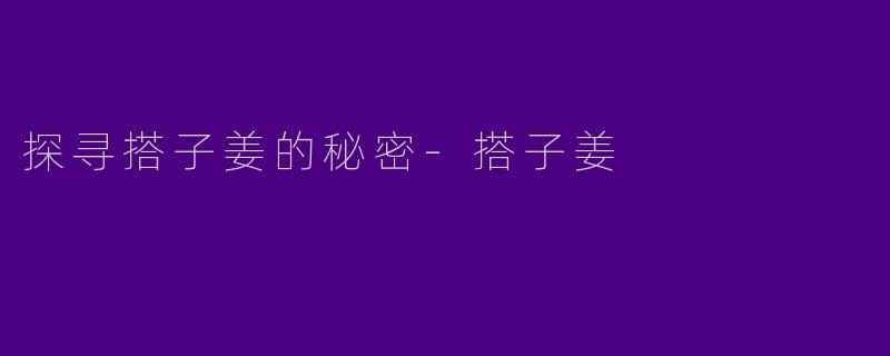 探寻搭子姜的秘密