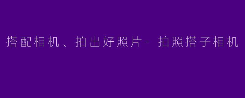 搭配相机、拍出好照片