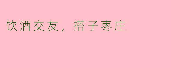 饮酒交友，搭子枣庄