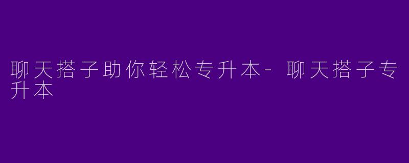 聊天搭子助你轻松专升本