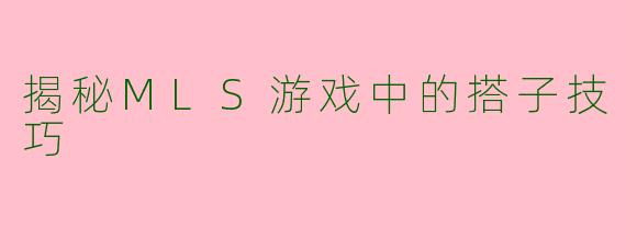 揭秘MLS游戏中的搭子技巧