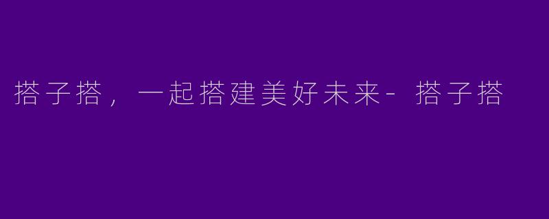 搭子搭，一起搭建美好未来