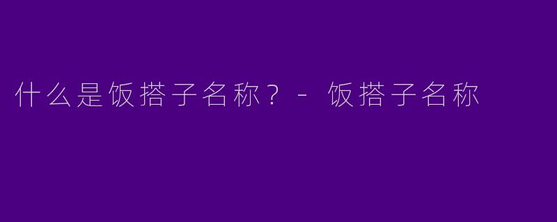 什么是饭搭子名称？