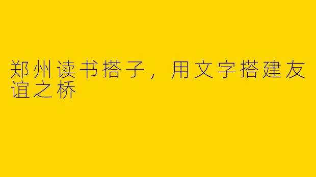 郑州读书搭子，用文字搭建友谊之桥