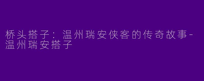 桥头搭子：温州瑞安侠客的传奇故事-温州瑞安搭子