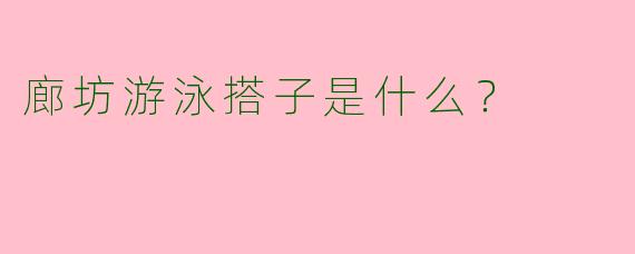 廊坊游泳搭子是什么？  
