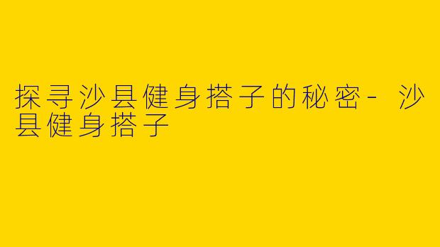 探寻沙县健身搭子的秘密
