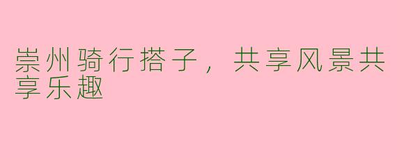 崇州骑行搭子，共享风景共享乐趣