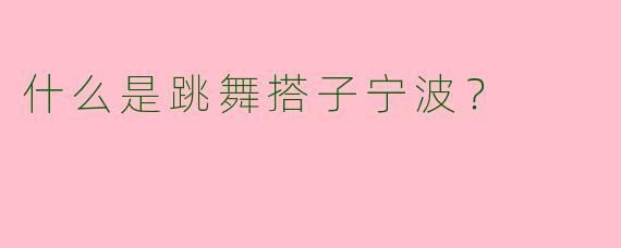 什么是跳舞搭子宁波?