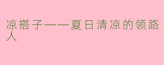 凉搭子——夏日清凉的领路人