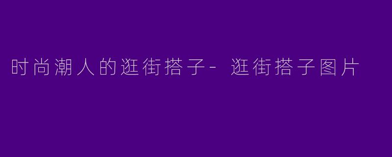 时尚潮人的逛街搭子