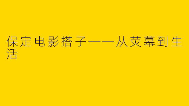 保定电影搭子——从荧幕到生活