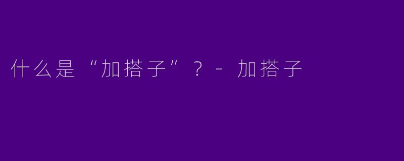 什么是“加搭子”?