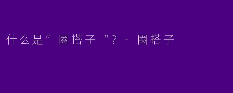 什么是”圈搭子“？