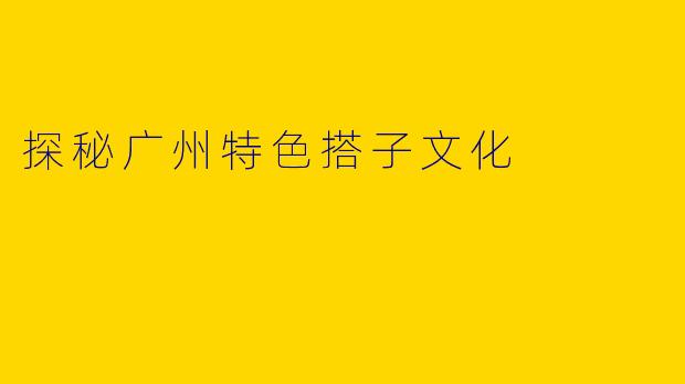 探秘广州特色搭子文化