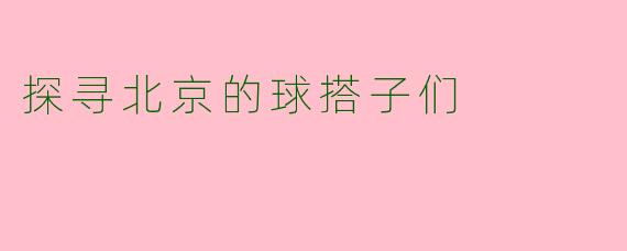 探寻北京的球搭子们