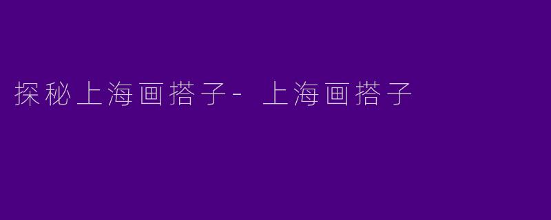 探秘上海画搭子