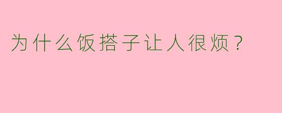 为什么饭搭子让人很烦？