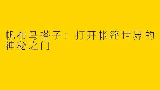 帆布马搭子：打开帐篷世界的神秘之门