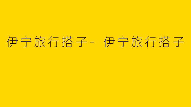 伊宁旅行搭子-伊宁旅行搭子