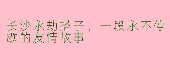 长沙永劫搭子，一段永不停歇的友情故事