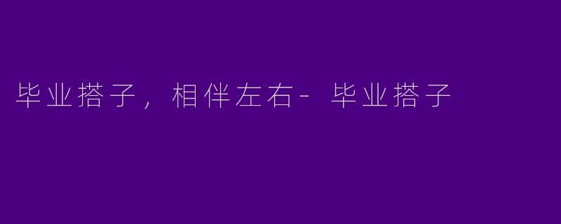 毕业搭子,相伴左右